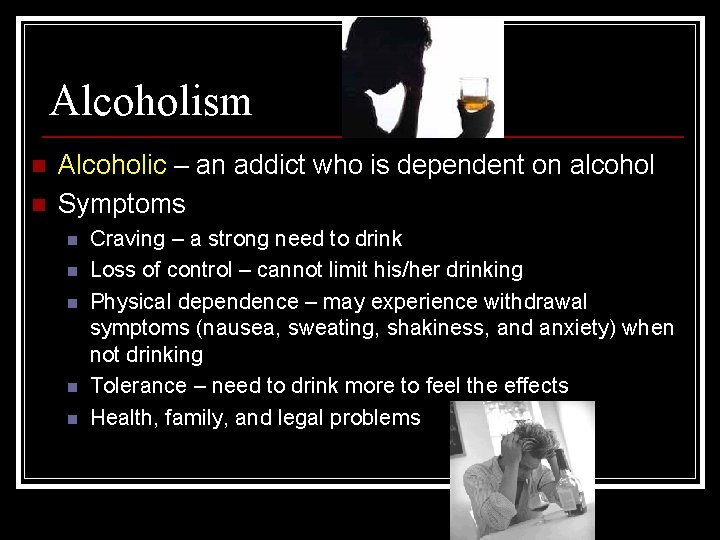 Alcoholism n n Alcoholic – an addict who is dependent on alcohol Symptoms n