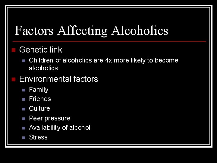 Factors Affecting Alcoholics n Genetic link n n Children of alcoholics are 4 x