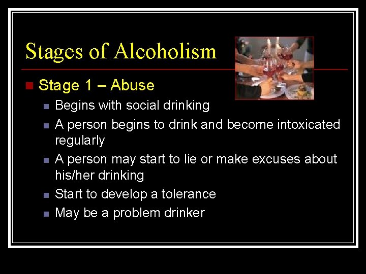 Stages of Alcoholism n Stage 1 – Abuse n n n Begins with social