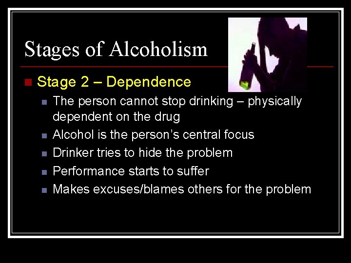 Stages of Alcoholism n Stage 2 – Dependence n n n The person cannot