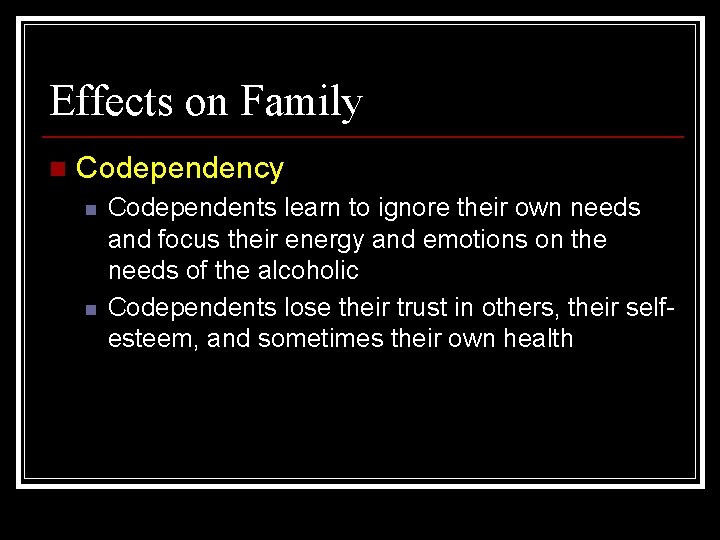 Effects on Family n Codependency n n Codependents learn to ignore their own needs