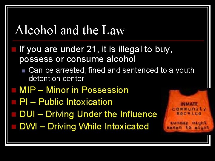 Alcohol and the Law n If you are under 21, it is illegal to
