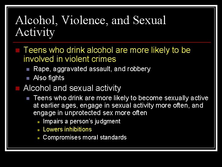 Alcohol, Violence, and Sexual Activity n Teens who drink alcohol are more likely to