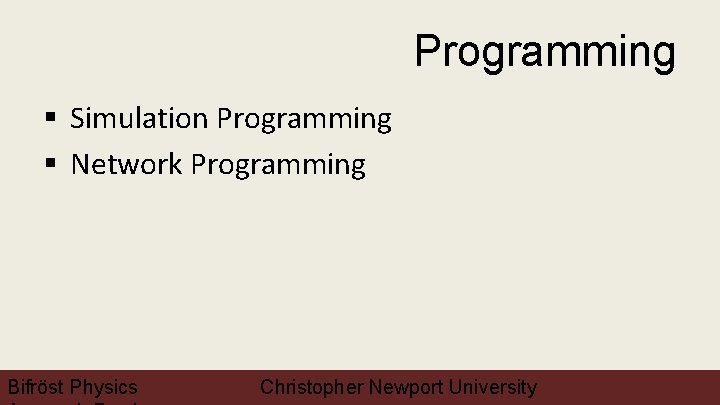 Programming § Simulation Programming § Network Programming Bifröst Physics Christopher Newport University 