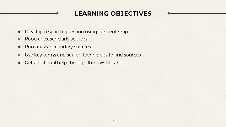 LEARNING OBJECTIVES ❖ Develop research question using concept map ❖ Popular vs. scholarly sources