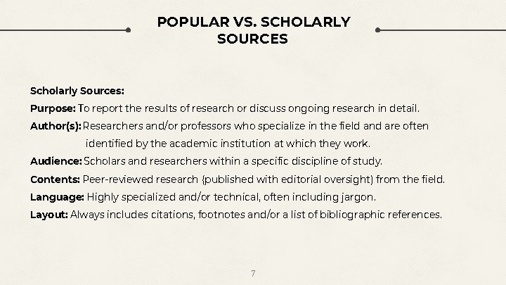 POPULAR VS. SCHOLARLY SOURCES Scholarly Sources: Purpose: To report the results of research or