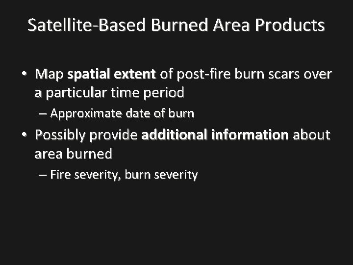 Satellite-Based Burned Area Products • Map spatial extent of post-fire burn scars over a