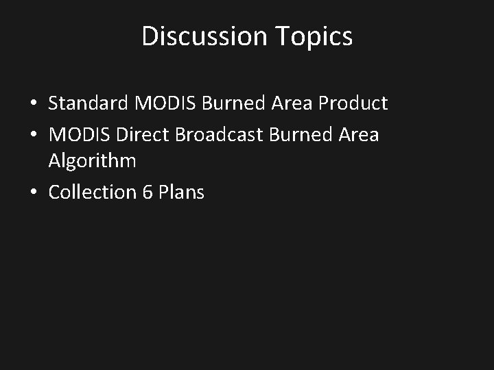 Discussion Topics • Standard MODIS Burned Area Product • MODIS Direct Broadcast Burned Area