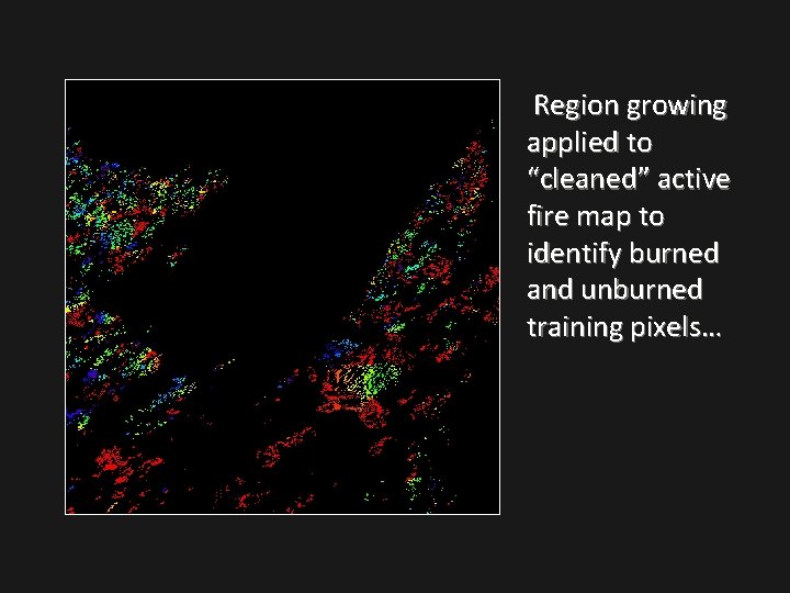Region growing applied to “cleaned” active fire map to identify burned and unburned training