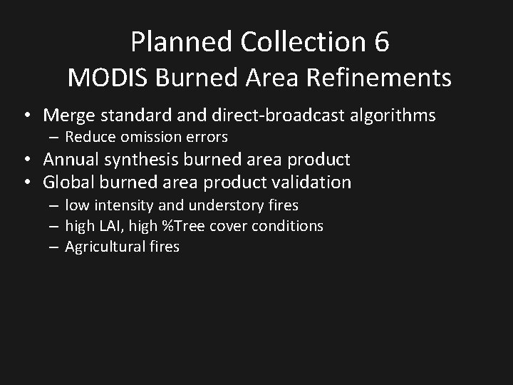 Planned Collection 6 MODIS Burned Area Refinements • Merge standard and direct-broadcast algorithms –