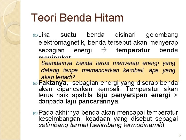 Teori Benda Hitam Jika suatu benda disinari gelombang elektromagnetik, benda tersebut akan menyerap sebagian