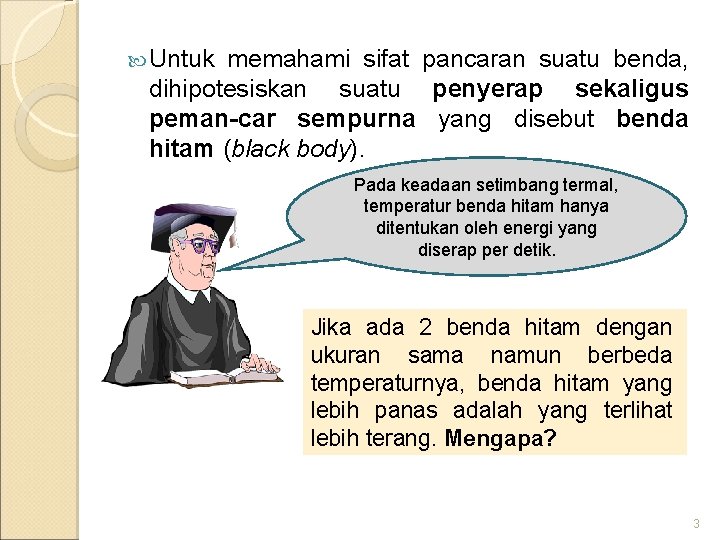  Untuk memahami sifat pancaran suatu benda, dihipotesiskan suatu penyerap sekaligus peman-car sempurna yang