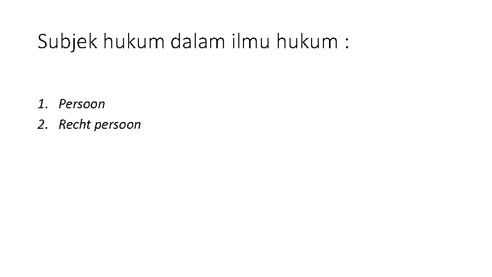 Subjek hukum dalam ilmu hukum : 1. Persoon 2. Recht persoon 