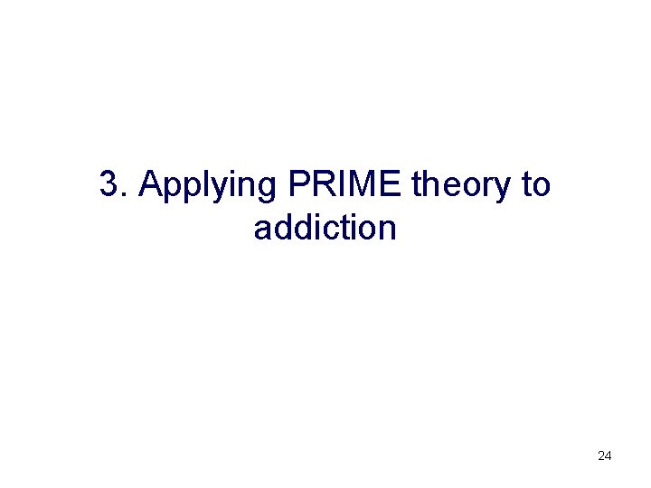 3. Applying PRIME theory to addiction 24 