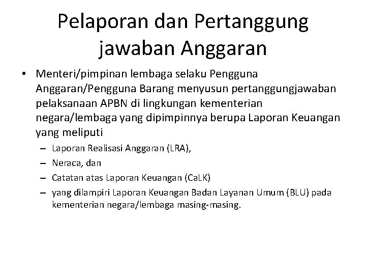 Pelaporan dan Pertanggung jawaban Anggaran • Menteri/pimpinan lembaga selaku Pengguna Anggaran/Pengguna Barang menyusun pertanggungjawaban