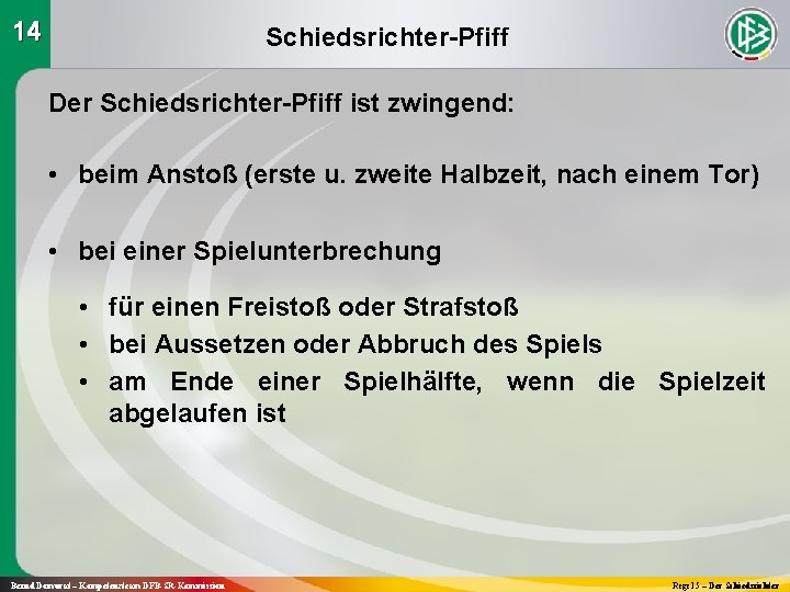 14 Schiedsrichter-Pfiff Der Schiedsrichter-Pfiff ist zwingend: • beim Anstoß (erste u. zweite Halbzeit, nach