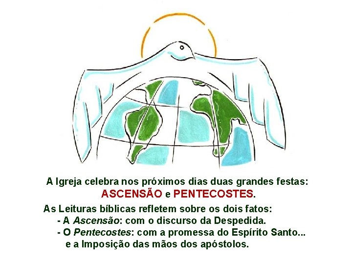 A Igreja celebra nos próximos dias duas grandes festas: ASCENSÃO e PENTECOSTES. As Leituras