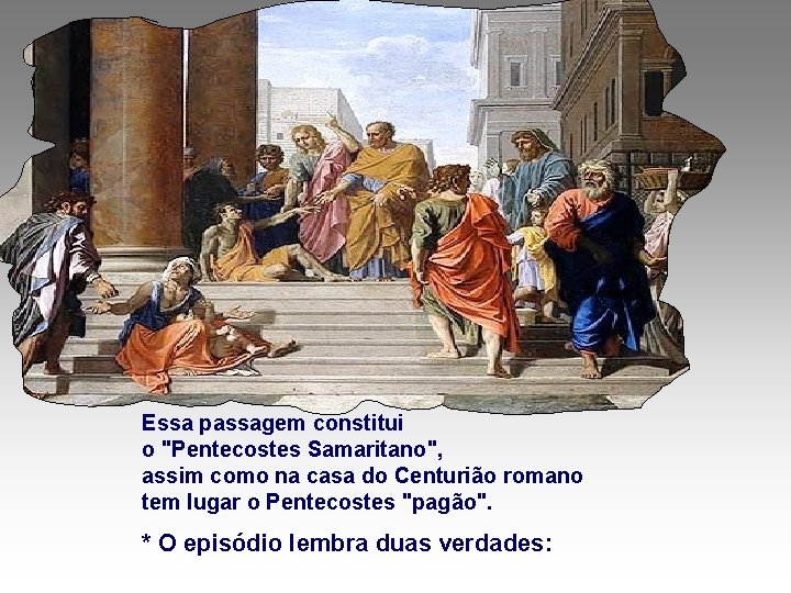Essa passagem constitui o "Pentecostes Samaritano", assim como na casa do Centurião romano tem