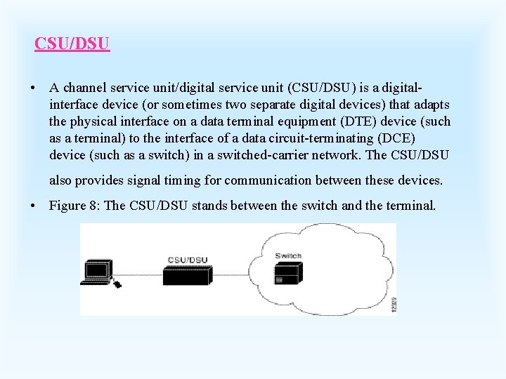 CSU/DSU • A channel service unit/digital service unit (CSU/DSU) is a digitalinterface device (or