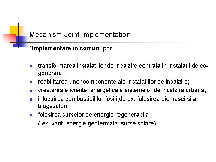 Mecanism Joint Implementation “Implementare in comun” prin: n n n transformarea instalatiilor de incalzire