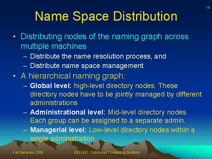 14 Name Space Distribution • Distributing nodes of the naming graph across multiple machines