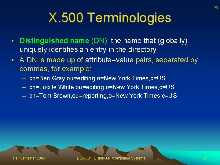 23 X. 500 Terminologies • Distinguished name (DN): the name that (globally) uniquely identifies