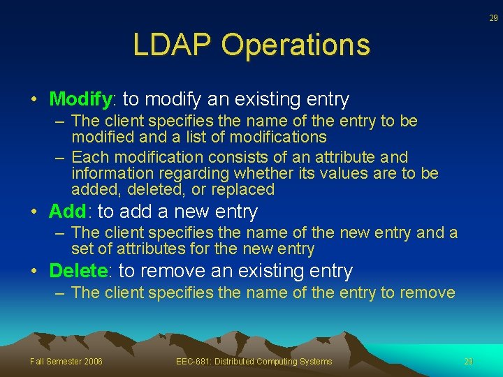 29 LDAP Operations • Modify: to modify an existing entry – The client specifies