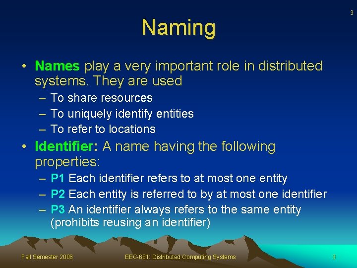 3 Naming • Names play a very important role in distributed systems. They are
