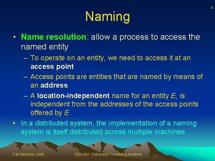4 Naming • Name resolution: allow a process to access the named entity –