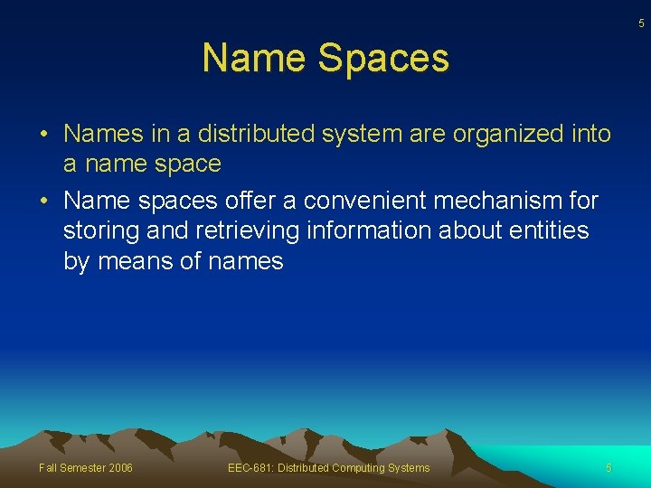 5 Name Spaces • Names in a distributed system are organized into a name