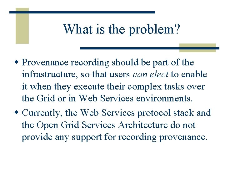What is the problem? w Provenance recording should be part of the infrastructure, so