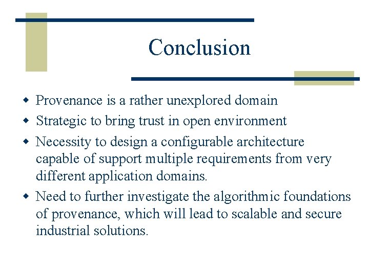 Conclusion w Provenance is a rather unexplored domain w Strategic to bring trust in