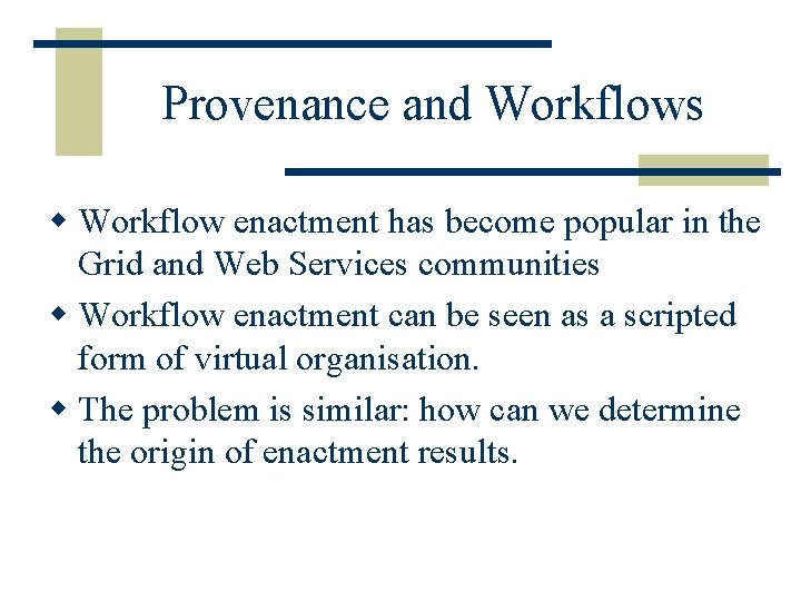 Provenance and Workflows w Workflow enactment has become popular in the Grid and Web