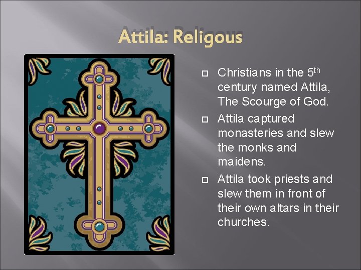 Attila: Religous Christians in the 5 th century named Attila, The Scourge of God.