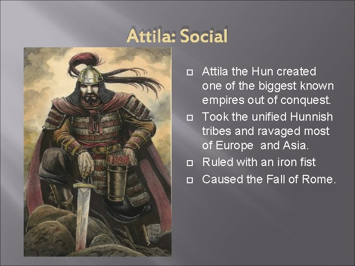 Attila: Social Attila the Hun created one of the biggest known empires out of