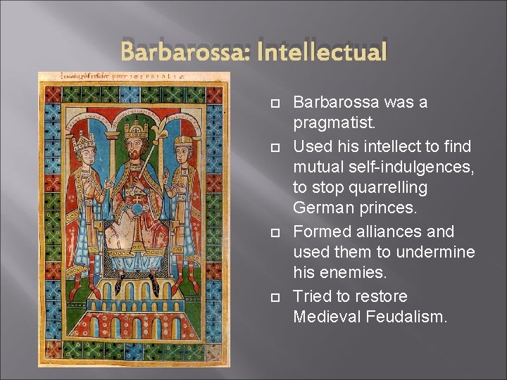 Barbarossa: Intellectual Barbarossa was a pragmatist. Used his intellect to find mutual self-indulgences, to