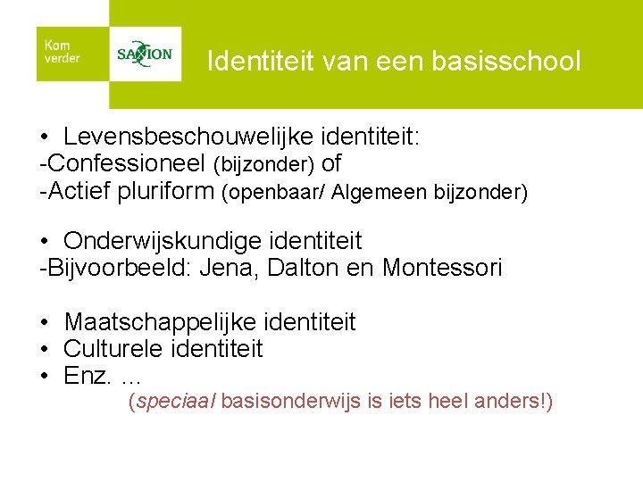 Identiteit van een basisschool • Levensbeschouwelijke identiteit: -Confessioneel (bijzonder) of -Actief pluriform (openbaar/ Algemeen