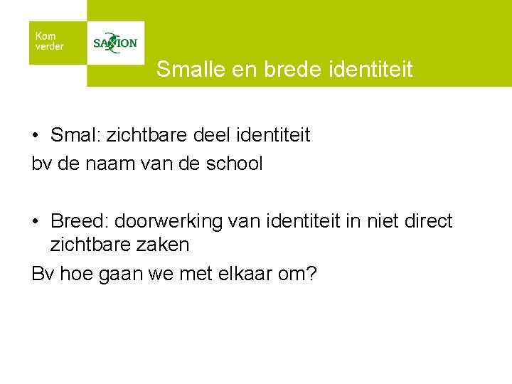 Smalle en brede identiteit • Smal: zichtbare deel identiteit bv de naam van de
