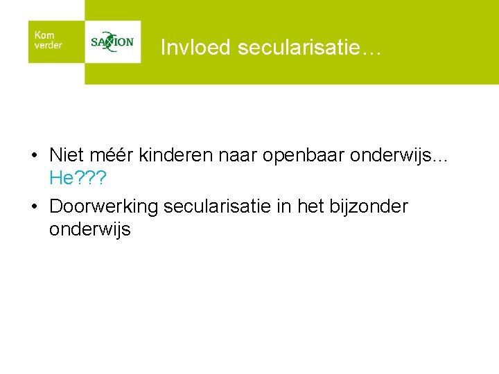 Invloed secularisatie… • Niet méér kinderen naar openbaar onderwijs… He? ? ? • Doorwerking