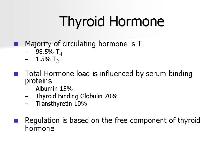 Thyroid Hormone n Majority of circulating hormone is T 4 n Total Hormone load