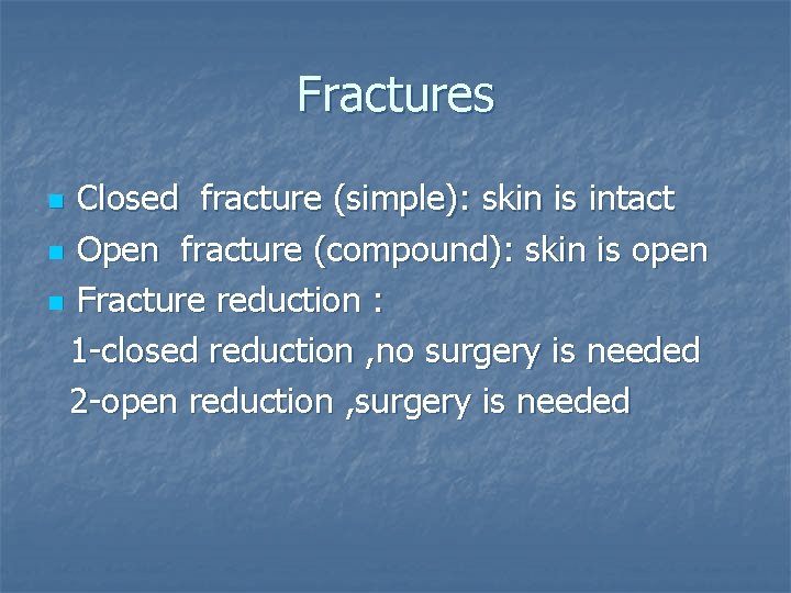 Fractures Closed fracture (simple): skin is intact n Open fracture (compound): skin is open