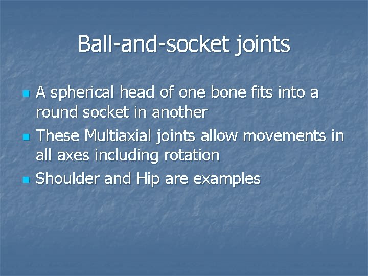 Ball-and-socket joints n n n A spherical head of one bone fits into a