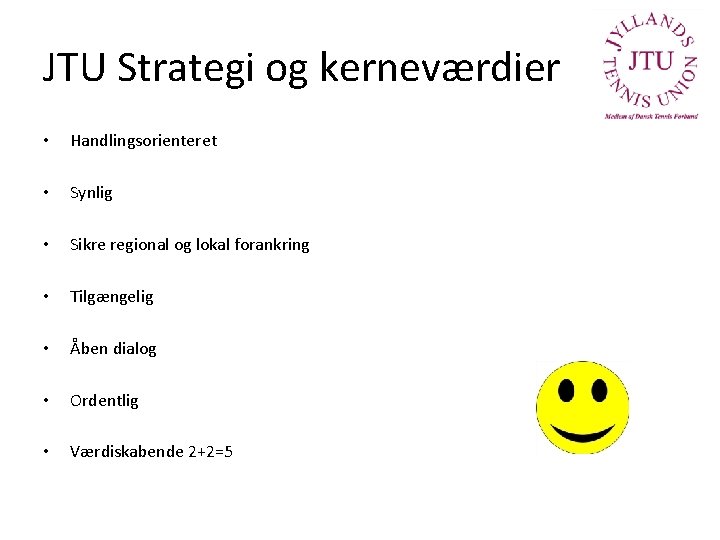 JTU Strategi og kerneværdier • Handlingsorienteret • Synlig • Sikre regional og lokal forankring