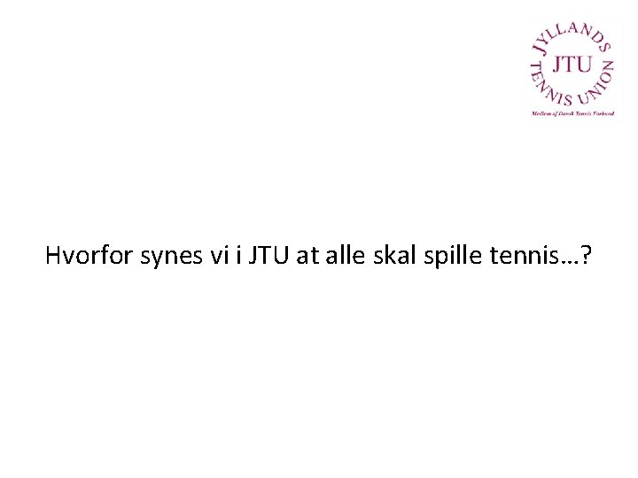 Hvorfor synes vi i JTU at alle skal spille tennis…? 