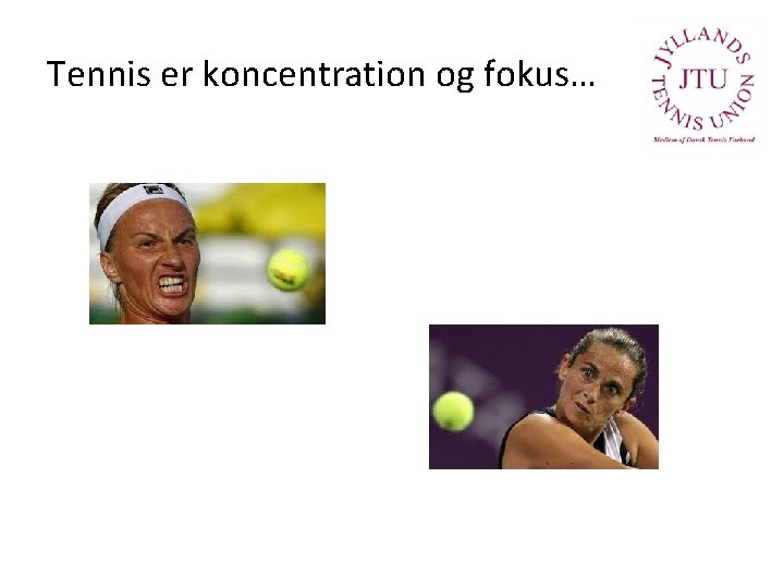 Tennis er koncentration og fokus… 