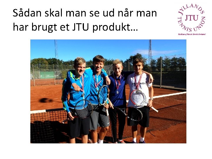 Sådan skal man se ud når man har brugt et JTU produkt… 