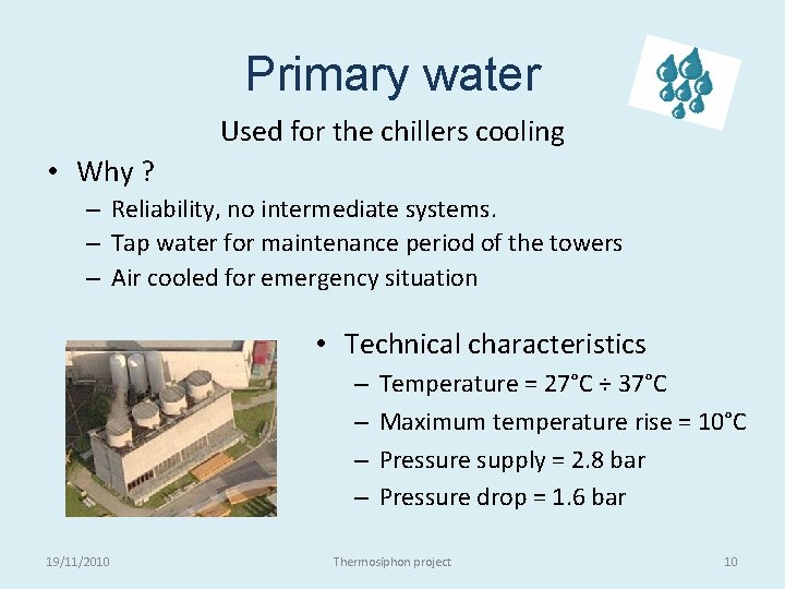 Primary water Used for the chillers cooling • Why ? – Reliability, no intermediate