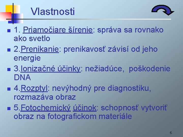 Vlastnosti n n n 1. Priamočiare šírenie: správa sa rovnako svetlo 2. Prenikanie: prenikavosť