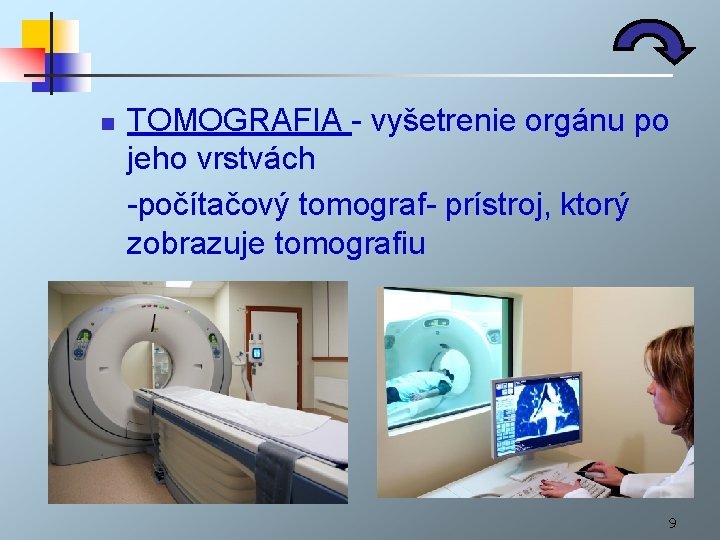 n TOMOGRAFIA - vyšetrenie orgánu po jeho vrstvách -počítačový tomograf- prístroj, ktorý zobrazuje tomografiu