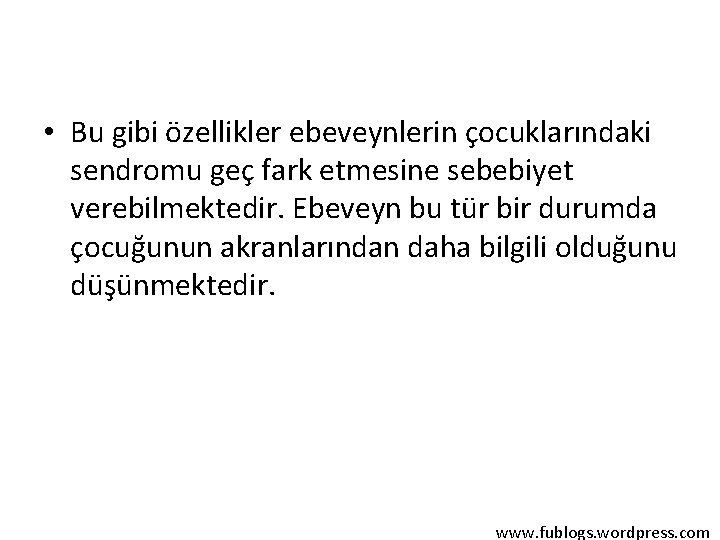  • Bu gibi özellikler ebeveynlerin çocuklarındaki sendromu geç fark etmesine sebebiyet verebilmektedir. Ebeveyn